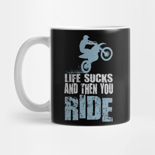 LIFE SUCKS AND THEN YOU RIDE by OffRoadStyles